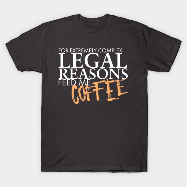 For Complex Legal Reasons Feed Me Coffee T-Shirt by Paper Dragons